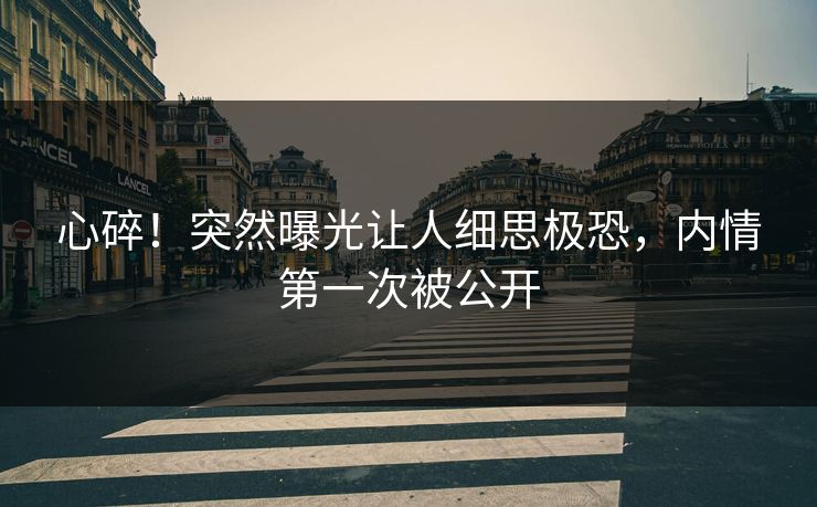 心碎！突然曝光让人细思极恐，内情第一次被公开