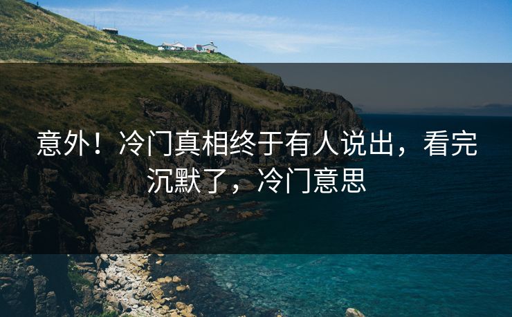 意外！冷门真相终于有人说出，看完沉默了，冷门意思
