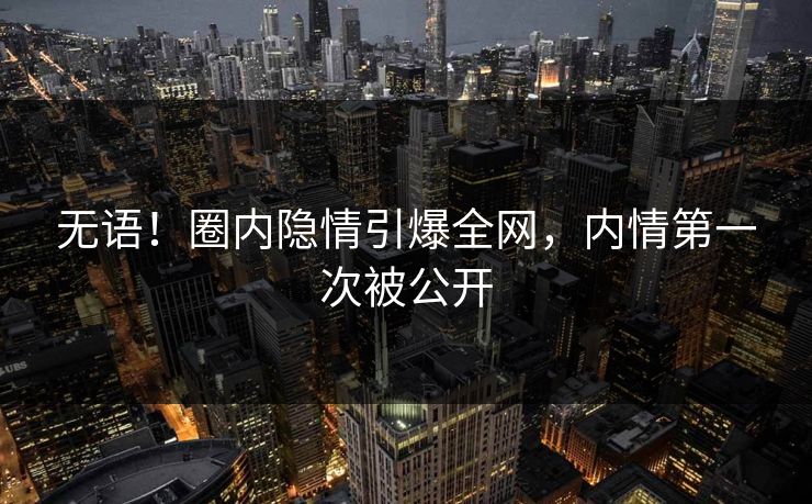 无语！圈内隐情引爆全网，内情第一次被公开